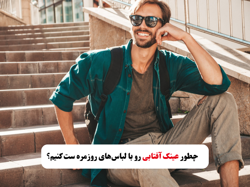 چطور عینک آفتابی رو با لباس‌های روزمره ست کنیم؟